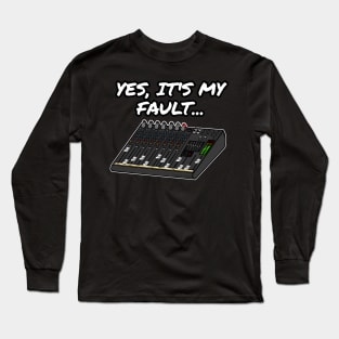 Yes, It's My Fault Sound Engineer Mixer Funny Long Sleeve T-Shirt